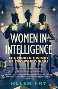 Title: Women in Intelligence: The Hidden History of Two World Wars, Author: Helen Fry