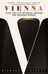 Title: Vienna: How the City of Ideas Created the Modern World, Author: Richard Cockett