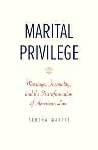 Free online ebooks download Marital Privilege: Marriage, Inequality, and the Transformation of American Law RTF PDB MOBI 9780300283624