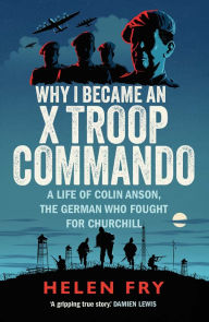 Download books to kindle fire for free Why I Became an X Troop Commando: A Life of Colin Anson, the German who Fought for Churchill (English literature) PDF iBook FB2