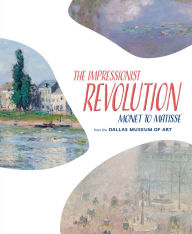 Ebooks free download The Impressionist Revolution: Monet to Matisse from the Dallas Museum of Art CHM FB2 DJVU by Nicole R Myers 9780300280036 (English Edition)