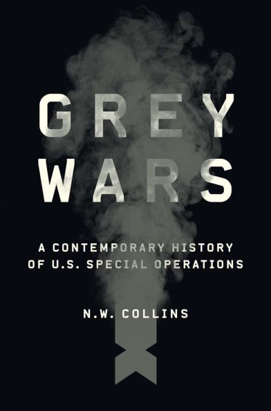 Grey Wars: A Contemporary History of U.S. Special Operations