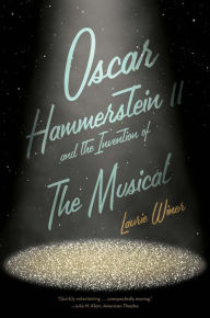 Title: Oscar Hammerstein II and the Invention of the Musical, Author: Laurie  Winer