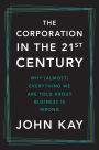 The Corporation in the Twenty-First Century: Why (Almost) Everything We Are Told About Business Is Wrong