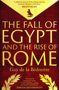 Title: The Fall of Egypt and the Rise of Rome: A History of the Ptolemies, Author: Guy de la Bedoyere