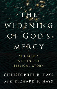 Title: The Widening of God's Mercy: Sexuality Within the Biblical Story, Author: Christopher B. Hays