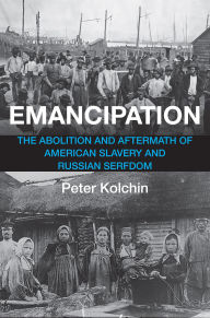 Title: Emancipation: The Abolition and Aftermath of American Slavery and Russian Serfdom, Author: Peter Kolchin