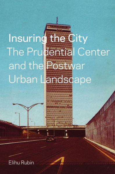 Insuring the City: The Prudential Center and the Postwar Urban Landscape
