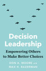 Decision Leadership: Empowering Others to Make Better Choices