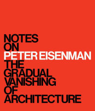 Free ibooks downloads Notes on Peter Eisenman: The Gradual Vanishing of Architecture by M. Surry Schlabs PDF MOBI 9780300282450 (English Edition)