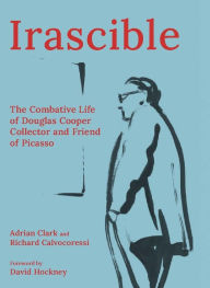Free ebooks books download Irascible: The Combative Life of Douglas Cooper, Collector and Friend of Picasso (English literature) by Adrian Clark, Richard Calvocoressi, David Hockney PDF CHM ePub 9780300282696