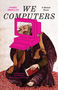 Title: We Computers: A Ghazal Novel, Author: Hamid Ismailov