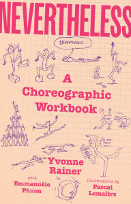 Title: Nevertheless: A Choreographic Workbook, Author: Yvonne Rainer