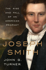 Title: Joseph Smith: The Rise and Fall of an American Prophet, Author: John G. Turner