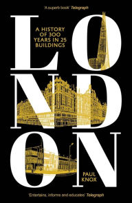 Title: London: A History of 300 Years in 25 Buildings, Author: Paul Knox