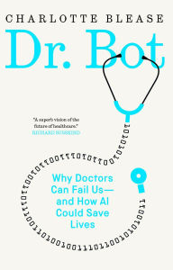 Title: Dr. Bot: Why Doctors Can Fail Us-and How AI Could Save Lives, Author: Charlotte Blease