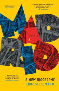 Title: Madrid: A New Biography, Author: Luke Stegemann