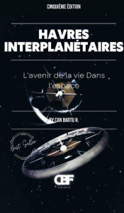 Title: Havres Interplanï¿½taires: L'avenir de la vie dans l'espace, Author: Can Bartu H.