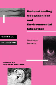 Title: Understanding Geographical and Environmental Education, Author: Michael Williams