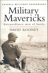 Title: Military Mavericks: Extraordinary Men of Battle, Author: David Rooney