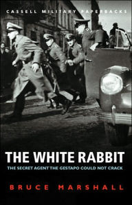 Title: White Rabbit: The Secret Agent the Gestapo Could Not Crack, Author: Bruce Marshall