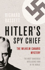 Title: Hitler's Spy Chief, Author: Richard Bassett