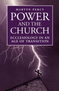Title: Power and the Church: Ecclesiology in an Age of Transition, Author: Martyn Percy