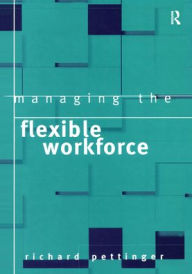 Title: Managing the Flexible Workforce / Edition 1, Author: Richard Pettinger