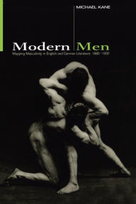 Title: Modern Men: Mapping Masculinity in English and German Literature, 1880-1930, Author: Michael Kane