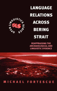 Title: Language Relations Across The Bering Strait: Reappraising the Archaeological and Linguistic Evidence / Edition 1, Author: Michael Fortescue