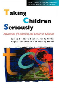 Title: Taking Children Seriously: Applications of Counselling and Therapy in Education, Author: Steve Decker