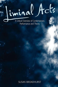 Title: Liminal Acts: A Critical Overview of Contemporary Performance and Theory, Author: Susan Broadhurst