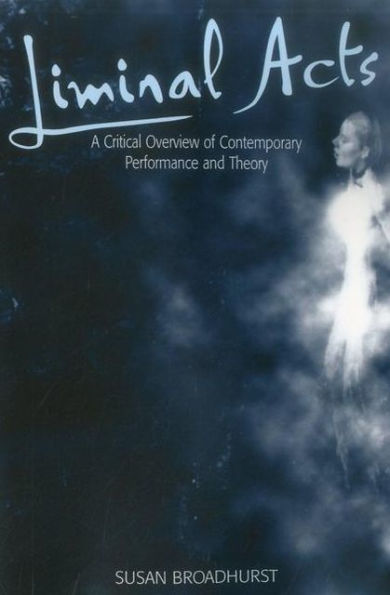 Liminal Acts: A Critical Overview of Contemporary Performance and Theory