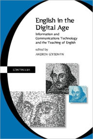 Title: English in the Digital Age: Information and Communications Technology (ITC) and the Teaching of English / Edition 1, Author: Andrew Goodwyn