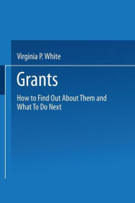 Title: Grants: How to Find Out About Them and What To Do Next, Author: Virginia P. White