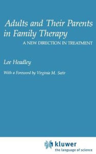 Title: Adults and Their Parents in Family Therapy: A New Direction in Treatment, Author: Lee Headley