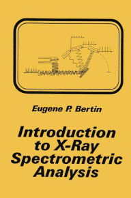 Title: Introduction to X-Ray Spectrometric Analysis / Edition 1, Author: Eugene P. Bertin