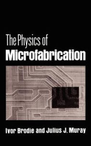 Title: The Physics of Microfabrication, Author: Ivor Brodie