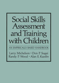 Title: Social Skills Assessment and Training with Children: An Empirically Based Handbook / Edition 1, Author: Larry Michelson