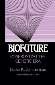 Title: Biofuture: Confronting the Genetic Era, Author: Burke K. Zimmerman