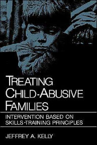 Title: Treating Child-Abusive Families: Intervention Based on Skills-Training Principles, Author: Jeffrey A. Kelly