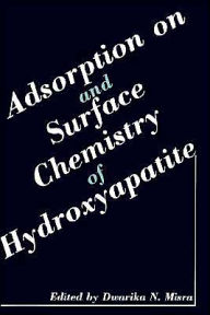 Title: Adsorption on and Surface Chemistry of Hydroxyapatite, Author: Dwarika N. Misra