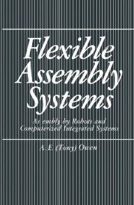 Title: Flexible Assembly Systems: Assembly by Robots and Computerized Integrated Systems / Edition 1, Author: A.E. Owen
