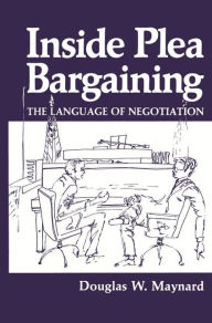 Title: Inside Plea Bargaining: The Language of Negotiation, Author: D.W. Maynard