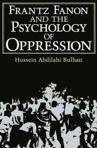 Title: Frantz Fanon and the Psychology of Oppression / Edition 1, Author: Hussein Abdilahi Bulhan
