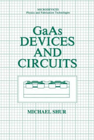 Title: GaAs Devices and Circuits / Edition 1, Author: Michael S. Shur