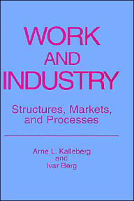Title: Work and Industry: Structures, Markets, and Processes / Edition 1, Author: Arne L. Kalleberg
