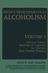 Title: Recent Developments in Alcoholism: Memory Deficits Sociology of Treatment Ion Channels Early Problem Drinking / Edition 1, Author: Marc Galanter