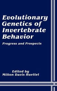 Title: Evolutionary Genetics of Invertebrate Behavior: Progress and Prospects / Edition 1, Author: Milton Davis Huettel