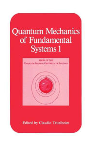 Title: Quantum Mechanics of Fundamental Systems 1 / Edition 1, Author: Claudio Teitelboim